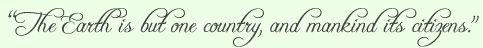 The Earth is but one country, and mankind its citizens